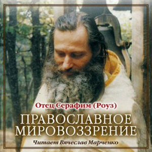Православное мировоззрение — иеромонах Серафим (Роуз)