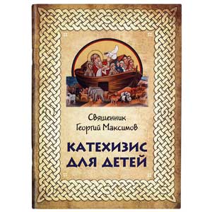 Катехизис для детей — священник Георгий Максимов