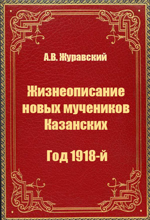 Жизнеописания новых мучеников Казанских. Год 1918-й